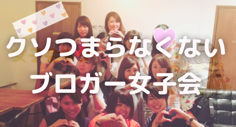 クソつまらなくないブロガー女子会に参加してきた なまっちゃの女子会ネタあげます
