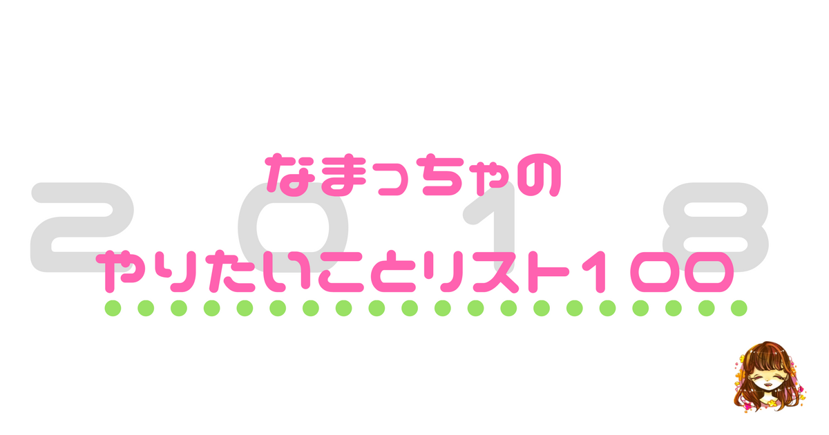 18 なまっちゃのやりたいことリスト100 なまっちゃの女子会ネタあげます